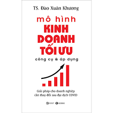 Mô Hình Kinh Doanh Tối Ưu, Công Cụ Và Áp Dụng - Tác giả TS. Đào Xuân Khương